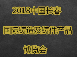 2018中国长春国际铸造及铸件产品博览会